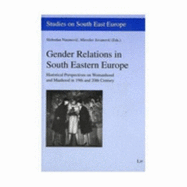 Gender Relations in South Eastern Europe: Historical Perspectives on Womanhood and Manhood in the 19th and 20th Century