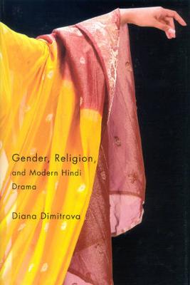 Gender, Religion, and Modern Hindi Drama - Dimitrova, Diana