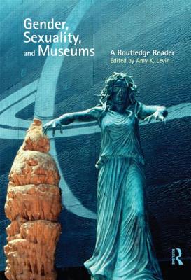 Gender, Sexuality and Museums: A Routledge Reader - Levin, Amy K (Editor)