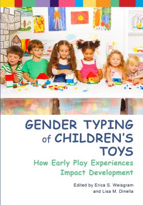 Gender Typing of Children's Toys: How Early Play Experiences Impact Development - Weisgram, Erica (Editor), and Dinella, Lisa M (Editor)