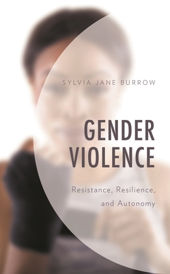 Gender Violence: Resistance, Resilience, and Autonomy - Burrow, Sylvia Jane