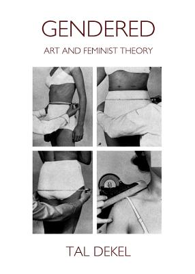 Gendered: Art and Feminist Theory - Dekel, Tal