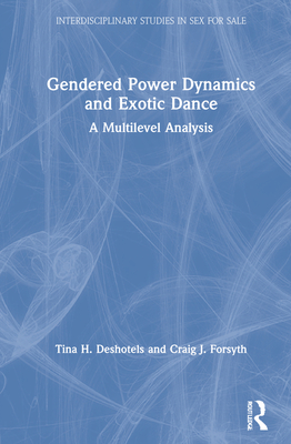 Gendered Power Dynamics and Exotic Dance: A Multilevel Analysis - Deshotels, Tina H, and Forsyth, Craig J