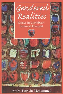 Gendered Realities: An Anthology of Essays in Caribbean Feminist Thought - Mohammed, Patricia (Editor)
