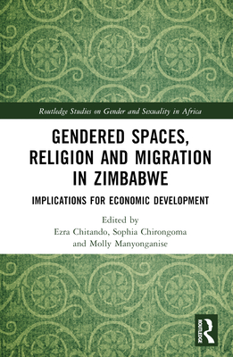 Gendered Spaces, Religion and Migration in Zimbabwe: Implications for Economic Development - Chitando, Ezra (Editor), and Chirongoma, Sophia (Editor), and Manyonganise, Molly (Editor)