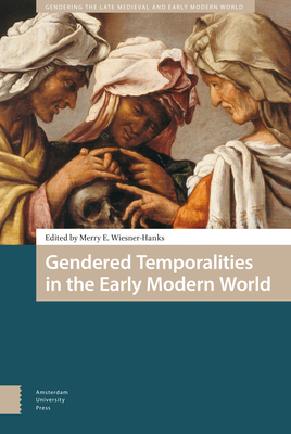 Gendered Temporalities in the Early Modern World - Wiesner-Hanks, Merry (Editor), and Sperrazza, Whitney (Contributions by), and Fang Ng, Su (Contributions by)