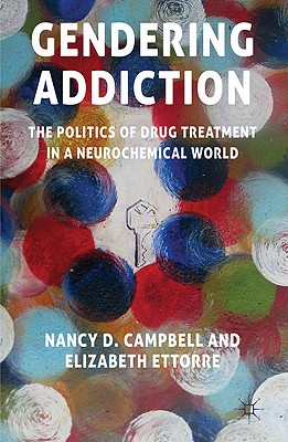Gendering Addiction: The Politics of Drug Treatment in a Neurochemical World - Campbell, N., and Ettorre, E.