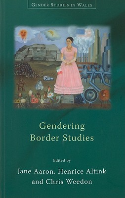 Gendering Border Studies - Altink, Henrice (Editor), and Weedon, Chris (Editor), and Aaron, Jane (Editor)