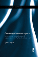 Gendering Counterinsurgency: Performativity, Embodiment and Experience in the Afghan 'Theatre of War'