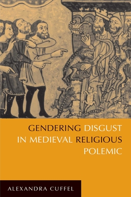 Gendering Disgust in Medieval Religious Polemic - Cuffel, Alexandra