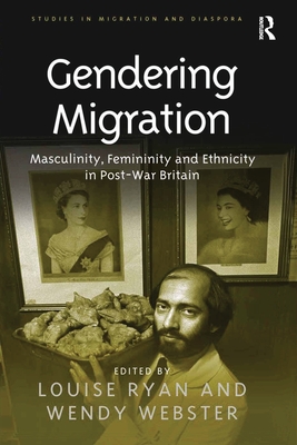 Gendering Migration: Masculinity, Femininity and Ethnicity in Post-War Britain - Webster, Wendy, and Ryan, Louise (Editor)