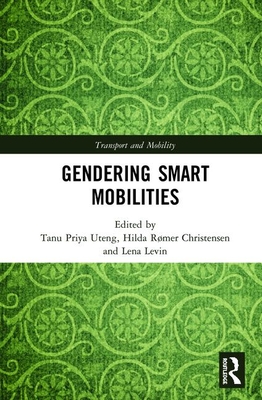 Gendering Smart Mobilities - Uteng, Tanu Priya (Editor), and Christensen, Hilda Rmer (Editor), and Levin, Lena (Editor)