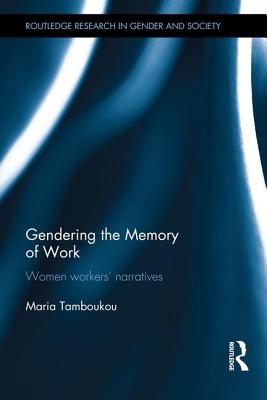 Gendering the Memory of Work: Women Workers' Narratives - Tamboukou, Maria