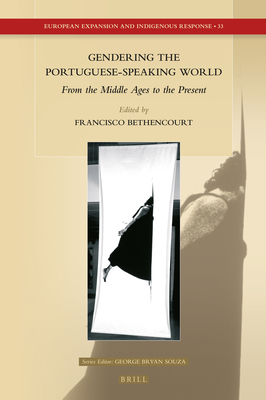 Gendering the Portuguese-Speaking World: From the Middle Ages to the Present - Bethencourt, Francisco