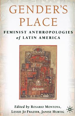 Gender's Place: Feminist Anthropologies of Latin America - Frazier, L (Editor), and Hurtig, J (Editor), and Solar, R Montoya Del (Editor)