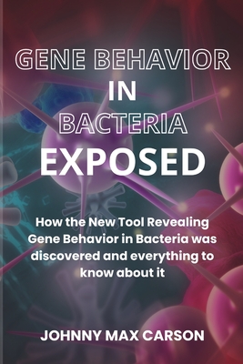 Gene Behavior in Bacteria Exposed: How the New Tool Revealing Gene Behavior in Bacteria was discovered and everything to know about it - Carson, Johnny Max