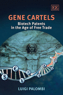 Gene Cartels: Biotech Patents in the Age of Free Trade - Palombi, Luigi