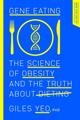 Gene Eating: The Science of Obesity and the Truth about Dieting - Yeo, Giles
