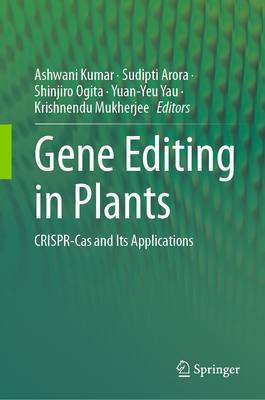 Gene Editing in Plants: CRISPR-Cas and Its Applications - Kumar, Ashwani (Editor), and Arora, Sudipti (Editor), and Ogita, Shinjiro (Editor)