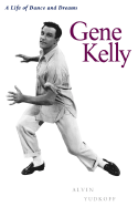 Gene Kelly: A Life of Dance and Dreams