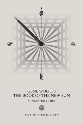 Gene Wolfe's The Book of the New Sun: A Chapter Guide - Andre-Driussi, Michael
