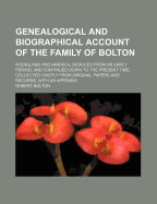 Genealogical and Biographical Account of the Family of Bolton: In England and America. Deduced from an Early Period, and Continued Down to the Present Time.