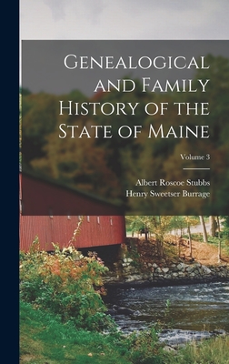 Genealogical and Family History of the State of Maine; Volume 3 - Burrage, Henry Sweetser, and Stubbs, Albert Roscoe