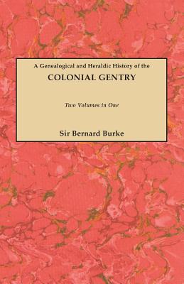 Genealogical and Heraldic History of the Colonial Gentry. Two Volumes in One - Burke, John Bernard, and Burke, Ashworth P