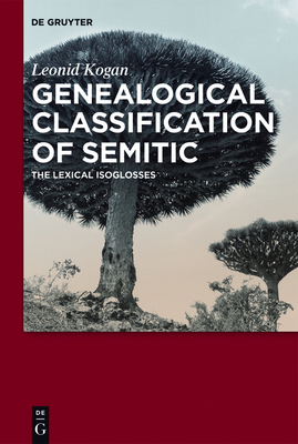 Genealogical Classification of Semitic: The Lexical Isoglosses - Kogan, Leonid