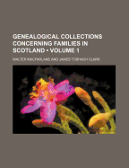 Genealogical Collections Concerning Families in Scotland (Volume 1)