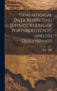 Genealogical Data Respecting John Pickering of Portsmouth, N.H., and his Descendants