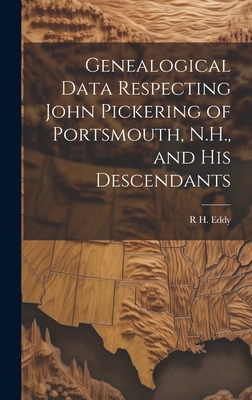 Genealogical Data Respecting John Pickering of Portsmouth, N.H., and his Descendants - Eddy, R H 1812-1887