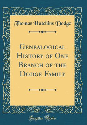 Genealogical History of One Branch of the Dodge Family (Classic Reprint) - Dodge, Thomas Hutchins