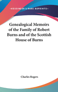 Genealogical Memoirs of the Family of Robert Burns and of the Scottish House of Burns