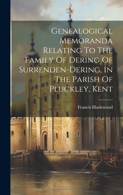 Genealogical Memoranda Relating To The Family Of Dering Of Surrenden-dering, In The Parish Of Pluckley, Kent - Haslewood, Francis