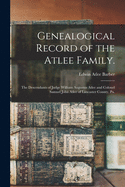 Genealogical Record of the Atlee Family.: The Descendants of Judge William Augustus Atlee and Colonel Samuel John Atlee of Lancaster County, Pa.