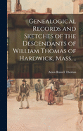 Genealogical Records and Sketches of the Descendants of William Thomas of Hardwick, Mass. ..