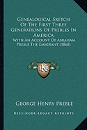 Genealogical Sketch Of The First Three Generations Of Prebles In America: With An Account Of Abraham Preble The Emigrant (1868)