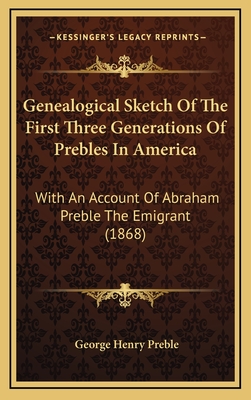 Genealogical Sketch Of The First Three Generations Of Prebles In America: With An Account Of Abraham Preble The Emigrant (1868) - Preble, George Henry