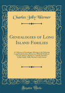 Genealogies of Long Island Families: A Collection of Genealogies Relating to the Following Long Island Families: Dickerson, Mitchill, Wickham, Carman, Raynor, Rushmore, Satterly, Hawkins, Arthur Smith, Mills, Howard, Lush, Greene (Classic Reprint)