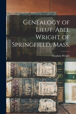 Genealogy of Lieut. Abel Wright of Springfield, Mass. - Wright, Stephen