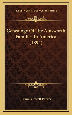 Genealogy of the Ainsworth Families in America (1894) - Parker, Francis Jewett (Editor)