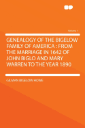 Genealogy of the Bigelow Family of America: From the Marriage in 1642 of John Biglo and Mary Warren to the Year 1890 Volume 1