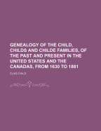 Genealogy of the Child, Childs and Childe Families, of the Past and Present in the United States and the Canadas, from 1630 to 1881