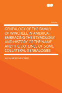 Genealogy of the Family of Winchell in America: Embracing the Etymology and History of the Name and the Outlines of Some Collateral Genealogies