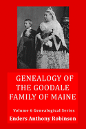 Genealogy of the Goodale Family of Maine: Volume 6 Genealogical Series