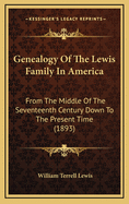 Genealogy of the Lewis Family in America: From the Middle of the Seventeenth Century Down to the Present Time (1893)