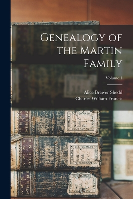 Genealogy of the Martin Family; Volume 1 - Francis, Charles William, and Shedd, Alice Brewer