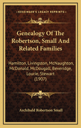 Genealogy of the Robertson, Small and Related Families: Hamilton, Livingston, McNaughton, McDonald,