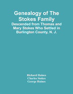 Genealogy Of The Stokes Family: Descended From Thomas And Mary Stokes Who Settled In Burlington County, N. J.